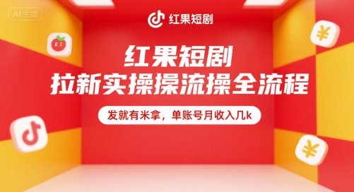 红果短剧拉新实操全流程，发就有米拿，单账号月收入几k|学课链网创