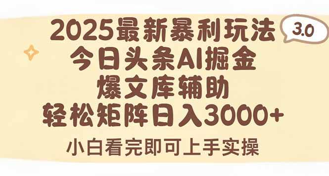（15485期）2025年今日头条最新暴利玩法3.0，一键生成爆款，轻松实现矩阵日入3000+|学课链网创