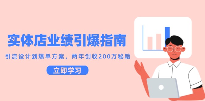 实体店业绩引爆指南，引流设计到爆单方案，两年创收200万秘籍|学课链网创