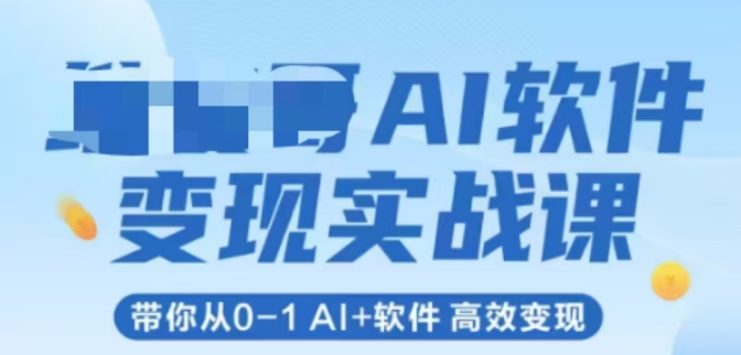 AI软件变现实战课，带你从0-1 Al+软件 高效变现|学课链网创
