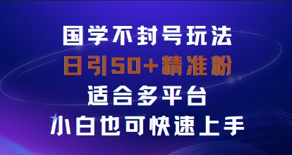 国学赛道不封号玩法,日引50+精准粉适合多平台,小白也可快速上手|学课链网创