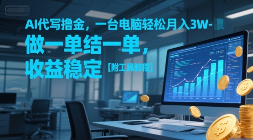 AI代写撸金，一台电脑轻松月入1-3W，做一单结一单，收益稳定【附工具教程】|学课链网创