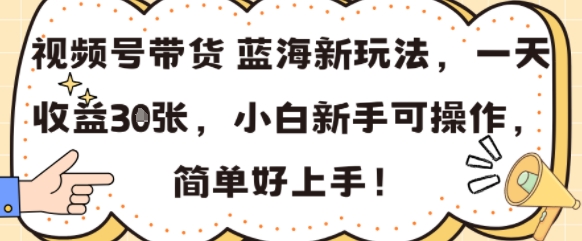 视频号带货蓝海新玩法，一天收益3张，小白新手可操作，简单好上手!|学课链网创