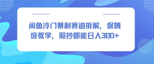 闲鱼冷门暴利赛道拆解，保姆级教学，照抄都能日入3张+|学课链网创