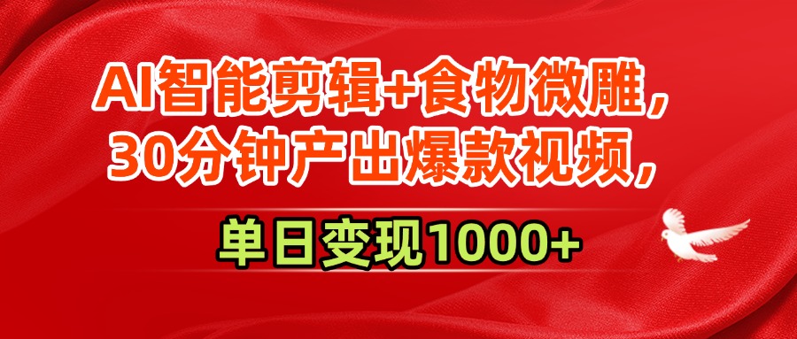AI智能剪辑+食物微雕，30分钟产出爆款视频，单日变现1000+|学课链网创