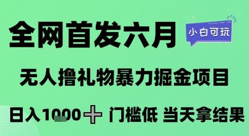 全网首发六月，无人撸礼物暴力掘金项目，日入1K+门槛低，当天拿结果，小白可玩【揭秘】|学课链网创