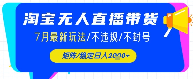 淘宝无人直播带货，7月最新玩法，稳定日入1k+不封号不违规|学课链网创
