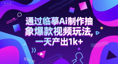 通过临摹Ai制作抽象爆款视频玩法， 一天产出1k+|学课链网创