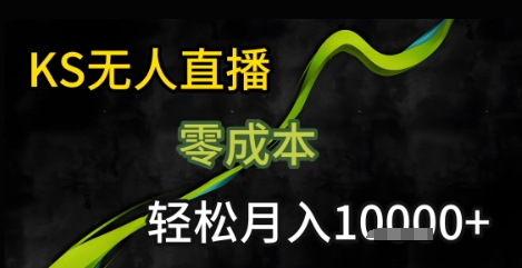 KS无人直播25年最新玩法，只需一部手机，轻松月入1W+【揭秘】|学课链网创