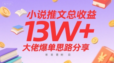 小说推文总收益13W+大佬爆单思路分享，常青树项目|学课链网创