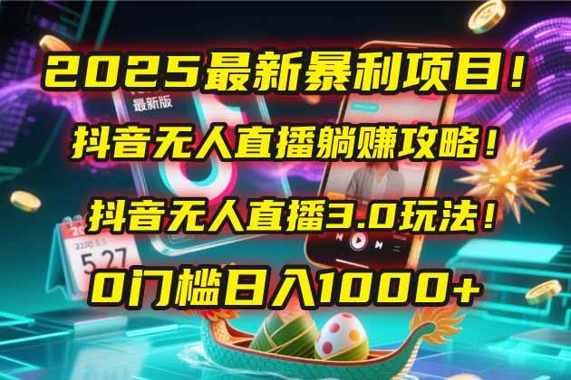 （14904期）2025最新暴利项目！抖音无人直播躺赚攻略！抖音无人直播3.0玩法！0门槛…|学课链网创