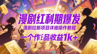 漫剧红利期爆发，漫剧拉新项目详细操作教程，一个作品收益1k+|学课链网创