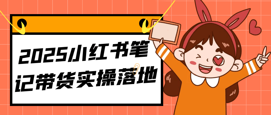 2025小红书笔记带货实操落地|学课链网创