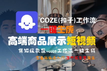 COZE(扣子)工作流一键生成高端商品展示短视频，保姆级教程，零基础快速人门|学课链网创