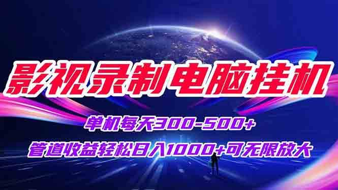 （15094期）影视录制电脑挂机单机每天300+管道收益轻松日入1000+可矩阵无限放大|学课链网创
