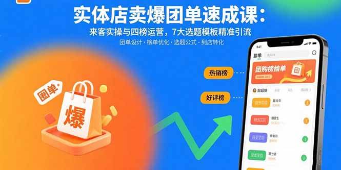 (15834期)实体店卖爆团单速成课:来客实操与四榜运营,7大选题模板精准引流|学课链网创