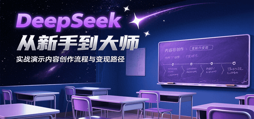 DeepSeek从新手到大师，实战演示内容创作流程与变现路径|学课链网创