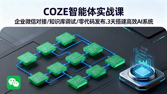 （16033期）COZE智能体实战课 企业微信对接/知识库调试/零代码发布.3天搭建高效AI系统|学课链网创