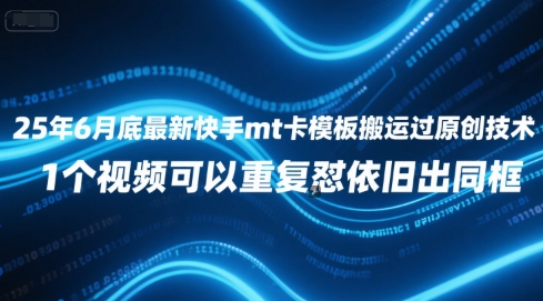 25年6月底最新快手mt卡模板搬运过原创技术，1个视频可以重复怼依旧出同框|学课链网创