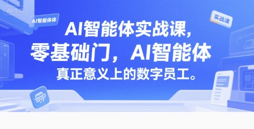 AI智能体实战课，零基础入门，AI智能体真正意义上的数字员工|学课链网创