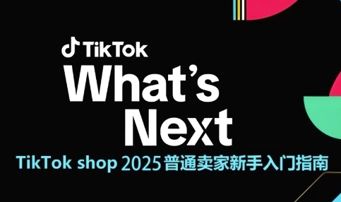 TikTok shop 2025普通卖家新手入门指南，助新手快速掌握从0到1的跨境电商运营逻辑|学课链网创