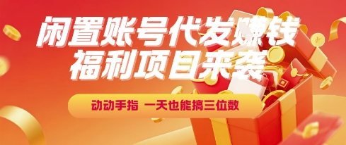 福利项目来袭，闲置账号代发挣钱，动动手指，一天也能搞三位数【揭秘】|学课链网创