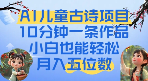 爆火AI儿童古诗项目，10分钟一条作品，小白也能轻松月入五位数|学课链网创