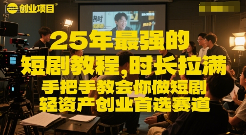 25年最强的短剧项目教程，时长拉满，手把手教会你做短剧，轻资产创业首选赛道|学课链网创