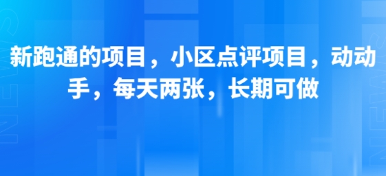 新跑通的项目，小区点评项目，动动手，每天两张，长期可做|学课链网创