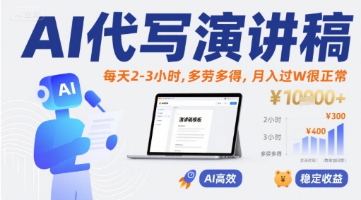 AI代写演讲稿，每天2-3小时，多劳多得，月入过W很正常|学课链网创