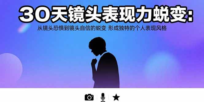 （15522期）30天镜头表现力蜕变：从镜头恐惧到镜头自信的蜕变 形成独特的个人表现风格|学课链网创