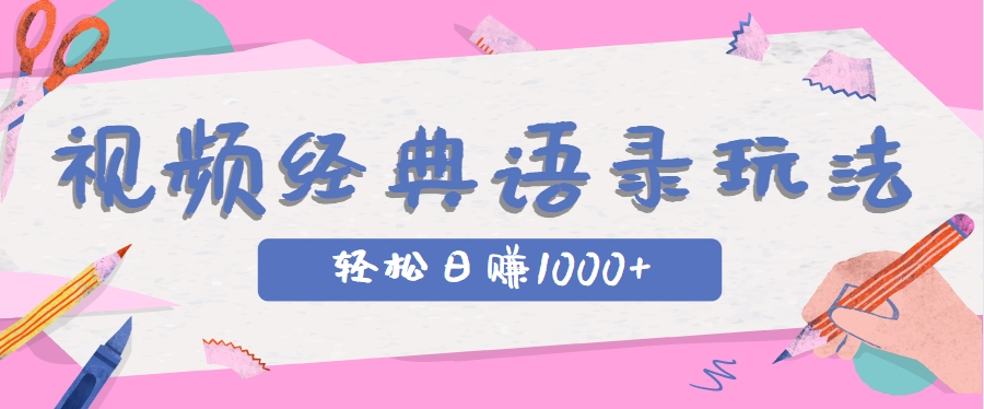 全网低估的短视频玩法，经典IP+语录，几分钟视频轻松日赚1000+|学课链网创