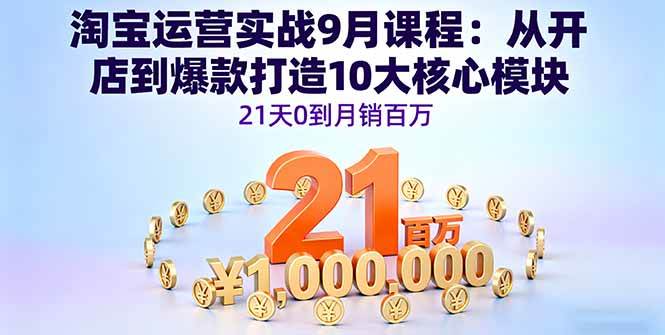 （16101期）淘宝运营实战9月课程：从开店到爆款打造10大核心模块，21天0到月销百万|学课链网创