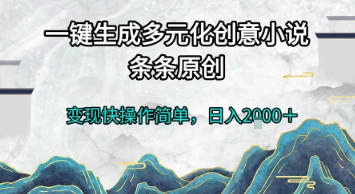 一键生成多元化创意小说，条条原创，变现快操作简单，日入2k+【揭秘】|学课链网创