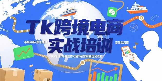 （15584期）Tk跨境电商实战培训：市场分析/账号搭建/内容创作/矩阵运营到变现全流程|学课链网创