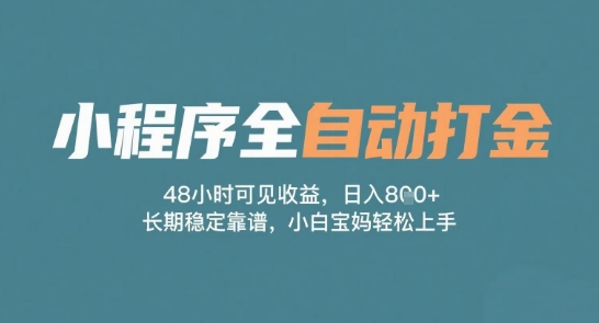 小程序全自动打金，48小时可见收益，日入多张，长期稳定靠谱，小白宝妈轻松上手【揭秘】|学课链网创