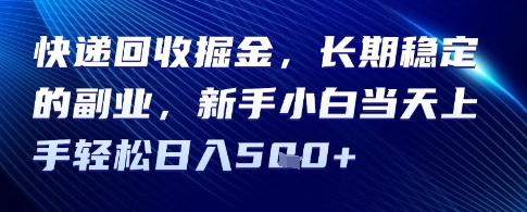 快递回收掘金，长期稳定的副业，新手小白当天上手轻松日入5张|学课链网创