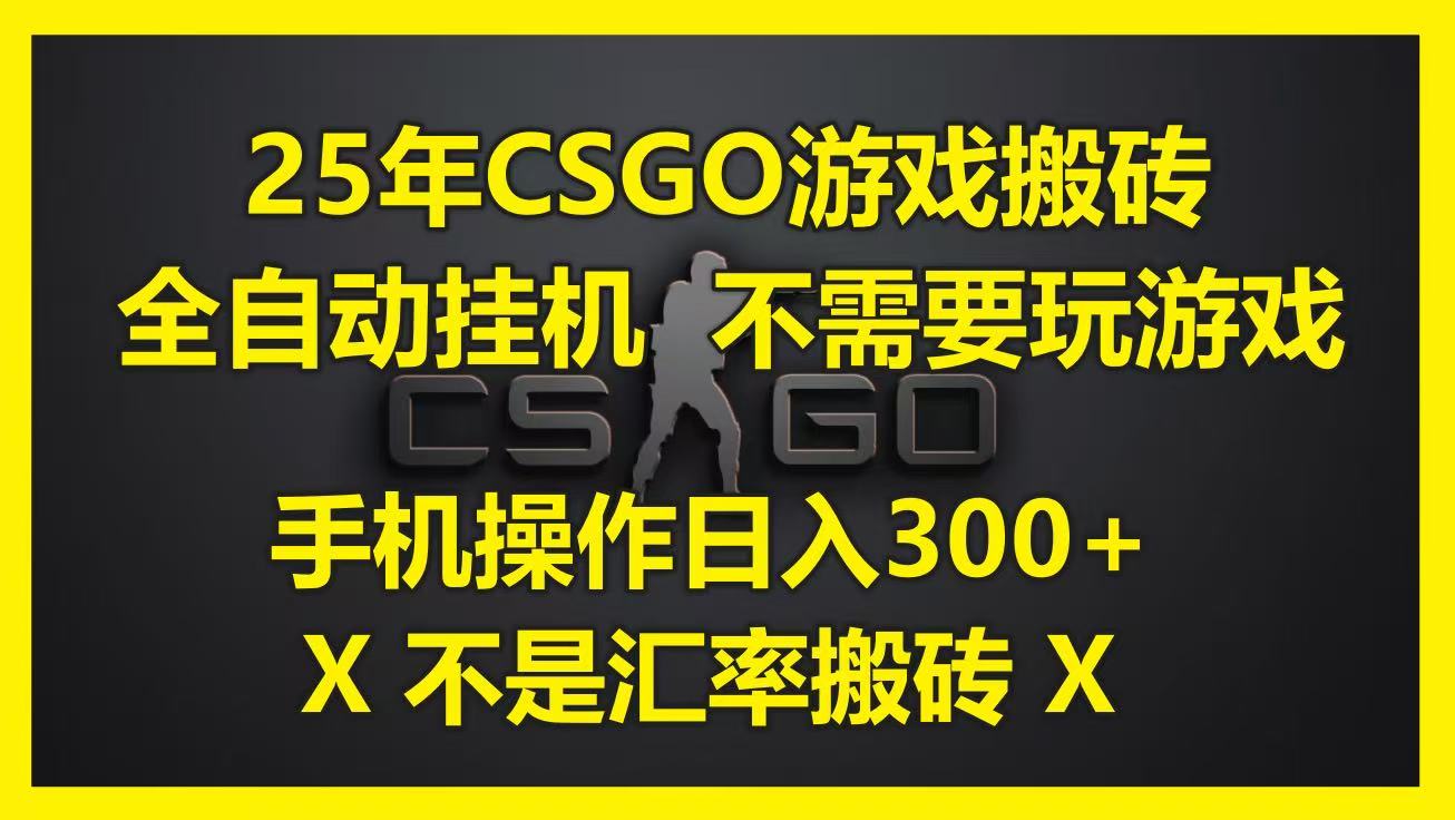 25年CSGO游戏搬砖，全自动挂机，不需要玩游戏，手机操作日入300+。(不是汇率搬砖)|学课链网创
