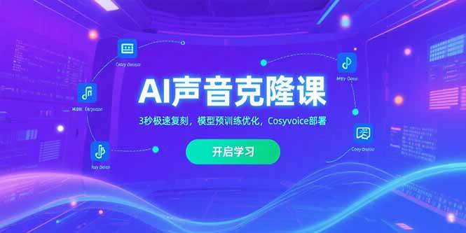 （15474期）AI声音克隆课‌，3秒极速复刻，模型预训练优化，Cosyvoice部署|学课链网创