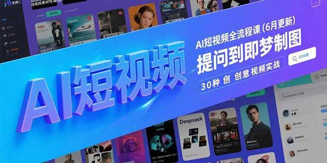 （15194期）AI短视频全流程课(6月更新)，Deepseek提问到即梦制图，30种创意视频实战|学课链网创