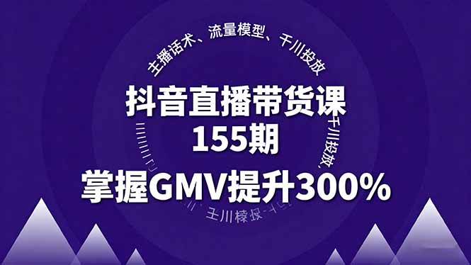 (16074期)抖音直播带货课155期,主播话术、流量模型、千川投放,掌握GMV提升300%|学课链网创