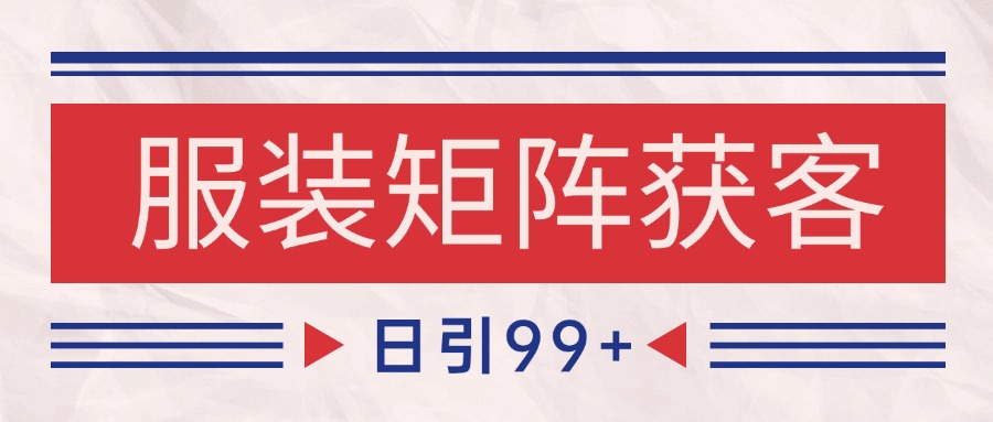小红书某音服装赛道引流获客 自热矩阵日引200+|学课链网创
