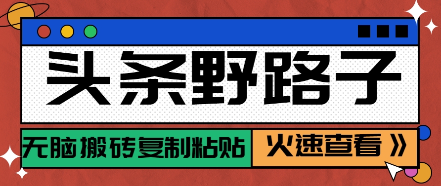 头条野路子玩法之相亲赛道，无脑搬砖复制粘贴，单账号日稳定300+保姆级教程|学课链网创