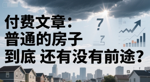 付费文章：普通的房子到底还有没有前途？|学课链网创