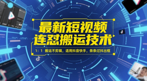 最新短视频连怼搬运技术 1：1搬运不剪辑，适用抖音快手，条条过抖出框|学课链网创