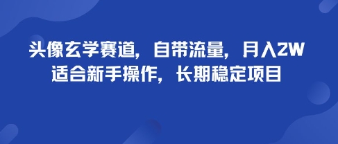 头像玄学赛道，自带流量，月入2W，适合新手操作，长期稳定项目|学课链网创