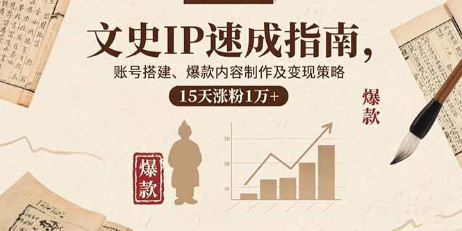 （15948期）文史IP速成指南，账号搭建、爆款内容制作及变现策略，15天涨粉1万+|学课链网创