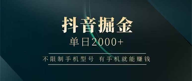 （15038期）抖音掘金单日2000+，不限制手机型号，有手机就能赚钱|学课链网创
