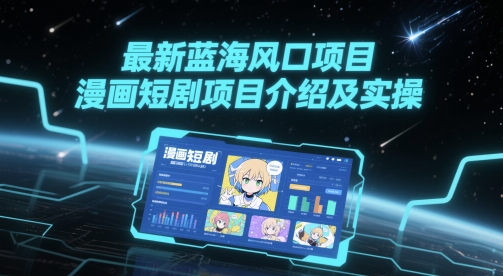最新蓝海风口项目，漫画短剧项目介绍及实操|学课链网创