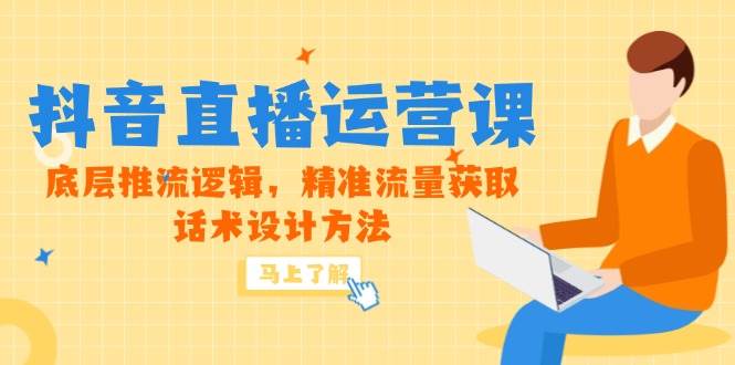 （14917期）5月新课-抖音直播运营课，底层推流逻辑，精准流量获取，话术设计方法|学课链网创